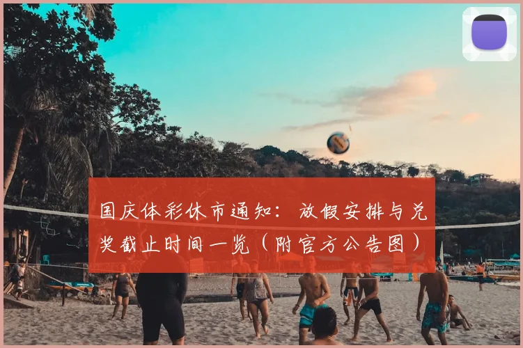 国庆体彩休市通知:放假安排与兑奖截止时间一览(附官方公告图)