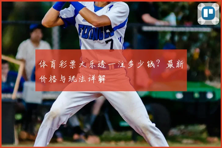 体育彩票大乐透一注多少钱?最新价格与玩法详解