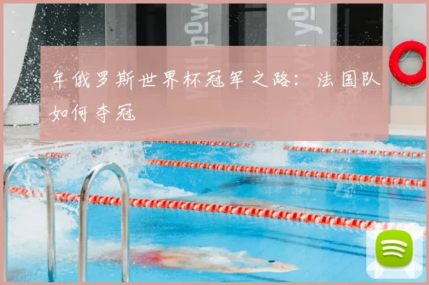 年俄罗斯世界杯冠军之路:法国队如何夺冠